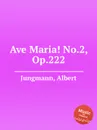 Ave Maria! No.2, Op.222 - A. Jungmann