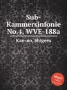 Sub-Kammersinfonie No.4, WVE-188a - S. Kan-no