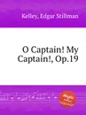 O Captain! My Captain!, Op.19 - E.S. Kelley