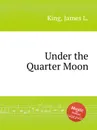 Under the Quarter Moon - J.L. King