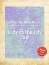 Lady as the Lily Fair - M.P. King