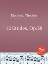 12 Etudes, Op.38 - T. Kirchner