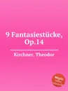 9 Fantasiestucke, Op.14 - T. Kirchner