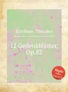 12 Gedenkblatter, Op.82 - T. Kirchner