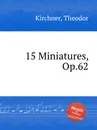 15 Miniatures, Op.62 - T. Kirchner