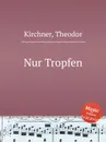 Nur Tropfen - T. Kirchner