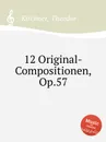 12 Original-Compositionen, Op.57 - T. Kirchner