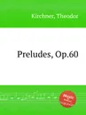 Preludes, Op.60 - T. Kirchner