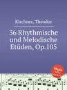 36 Rhythmische und Melodische Etuden, Op.105 - T. Kirchner