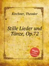Stille Lieder und Tanze, Op.72 - T. Kirchner
