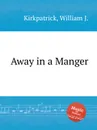 Away in a Manger - W.J. Kirkpatrick