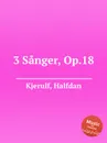 3 Sanger, Op.18 - H. Kjerulf