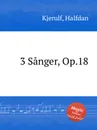 3 Sanger, Op.18 - H. Kjerulf