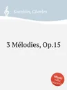 3 Melodies, Op.15 - C. Koechlin