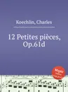 12 Petites pieces, Op.61d - C. Koechlin