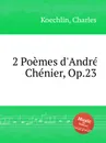 2 Poemes d'Andre Chenier, Op.23 - C. Koechlin
