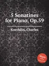 5 Sonatines for Piano, Op.59 - C. Koechlin