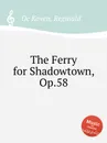 The Ferry for Shadowtown, Op.58 - R.D. Koven