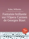 Fantaisie brillante sur l'Opera Carmen de Georges Bizet - W. Kuhe