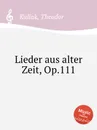 Lieder aus alter Zeit, Op.111 - T. Kullak