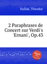 2 Paraphrases de Concert sur Verdi's 'Ernani', Op.43 - T. Kullak