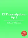 12 Transcriptions, Op.6 - T. Kullak
