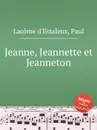 Jeanne, Jeannette et Jeanneton - P.L. d'Estalenx