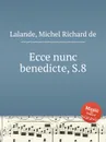 Ecce nunc benedicte, S.8 - M.R. Lalande