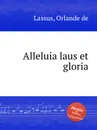 Alleluia laus et gloria - O.de Lassus