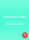 Amen dico vobis - O.de Lassus