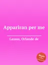 Appariran per me - O.de Lassus