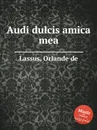 Audi dulcis amica mea - O.de Lassus