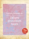 Diliges proximum tuum - O.de Lassus