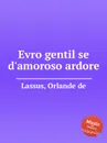 Evro gentil se d'amoroso ardore - O.de Lassus