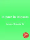 In pace in idipsum - O.de Lassus