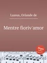 Mentre fioriv'amor - O.de Lassus
