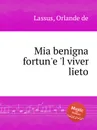 Mia benigna fortun'e 'l viver lieto - O.de Lassus