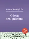 O Jesu benignissime - O.de Lassus