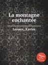 La montagne enchantee - X. Leroux