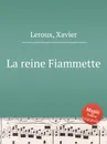 La reine Fiammette - X. Leroux