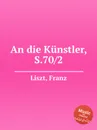 К художникам, S.70/2 - Ф. Лист