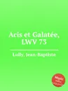 Acis et Galatee, LWV 73 - J. Lully