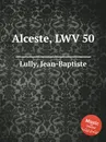 Alceste, LWV 50 - J. Lully