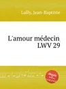 L'amour medecin, LWV 29 - J. Lully