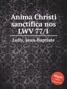 Anima Christi sanctifica nos LWV 77/1 - J. Lully