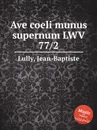 Ave coeli munus supernum LWV 77/2 - J. Lully