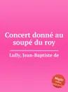 Concert donne au soupe du roy - J.de Lully