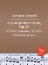 6 дивертисментов, Op.35. 6 Divertissements, Op.35 by Lyapunov, Sergey - С. Ляпунов