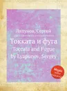 Токката и фуга. Toccata and Fugue by Lyapunov, Sergey - С. Ляпунов
