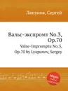 Вальс-экспромт No.3, Op.70. Valse-Impromptu No.3, Op.70 by Lyapunov, Sergey - С. Ляпунов